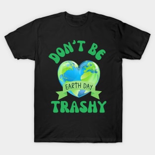 Don't Be Trashy Earth Day T-Shirt